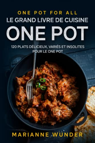 One Pot for all - le grand livre de cuisine One Pot: 120 plats délicieux, variés et insolites pour le One Pot