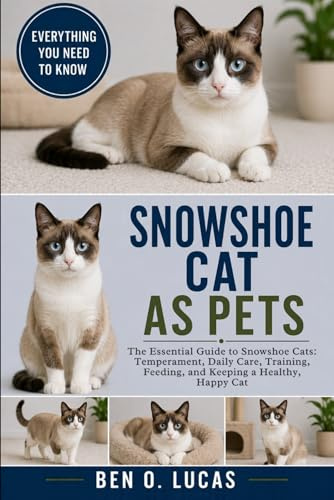 SNOWSHOE CAT AS PETS: The Essential Guide to Snowshoe Cats: Temperament, Daily Care, Training, Feeding, and Keeping a Healthy, Happy Cat