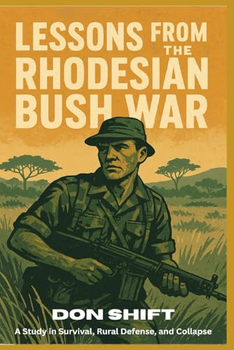 Lessons From the Rhodesian Bush War: A Study in Survival, Rural Defense, and Collapse