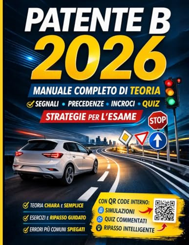 Libro Patente B 2026: Libro Scuola Guida con Spiegazioni Chiare, Schemi a Colori, Segnali, Incroci e Quiz Guidati per Prepararti all’Esame