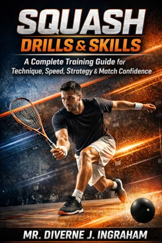 SQUASH DRILLS & SKILLS: A Complete Training Guide for Technique, Speed, Strategy & Match Confidence