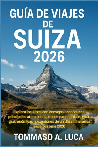 GUÍA DE VIAJES DE SUIZA 2026: Explora los Alpes con consejos económicos, principales atracciones, trenes panorámicos, guías gastronómicas, excursiones de un día e itinerarios expertos para 2026