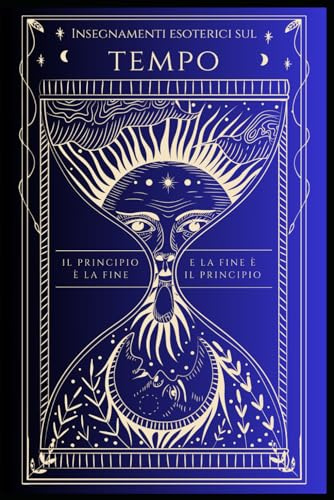 Insegnamenti esoterici sul Tempo: Il principio è la fine e la fine è il principio