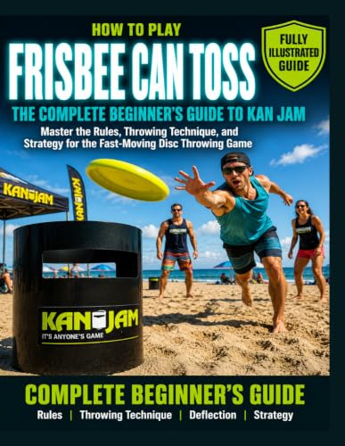 How to Play Frisbee Can Toss: Fully Illustrated Edition: The Complete Beginner's Guide to Kan Jam. Master the Rules, Throwing Technique, and Strategy for the Fast Moving Disc Throwing Game.