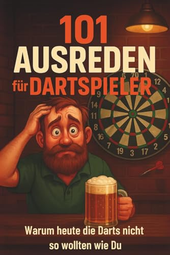 101 Ausreden für Dartspieler: Warum heute die Darts nicht so wollten wie du - Die lustigsten Ausreden und Dart-Fakten | Das perfekte Geschenk für Männer mit lockerem Arm