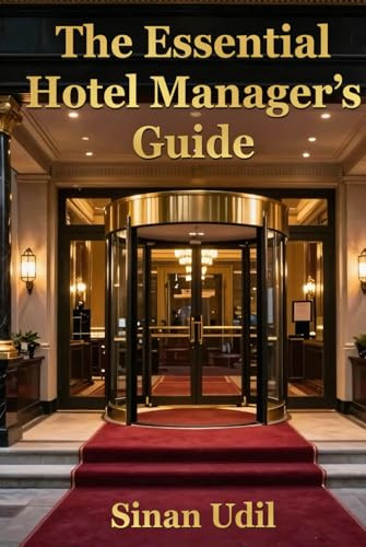 The Essential Hotel Manager's Guide: Practical Strategies For Success