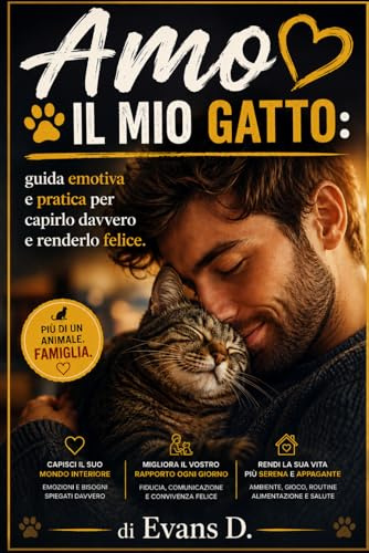 Amo il mio gatto: guida emotiva e pratica per capirlo davvero e renderlo felice