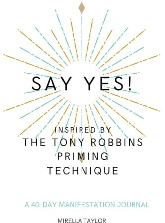 Say Yes!: Inspired by the Tony Robbins Priming Technique