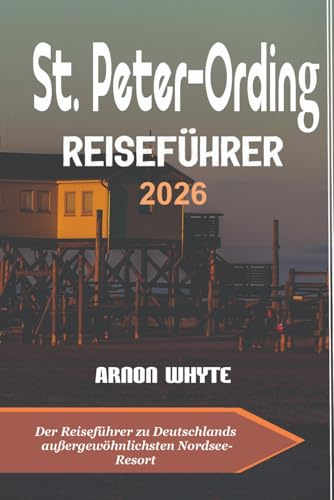 St. Peter-Ording Reiseführer 2026: Der Reiseführer zu Deutschlands außergewöhnlichsten Nordsee-Resort