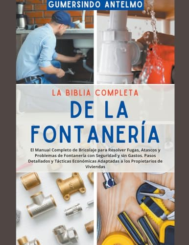 La Biblia Completa de la Fontanería: El Manual Completo de Bricolaje para Resolver Fugas, Atascos y Problemas de Fontanería con Seguridad y sin Gastos