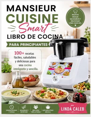 MANSIEUR CUISINE SMART LIBRO DE COCINA PARA PRINCIPIANTES: 100+ recetas fáciles, saludables y deliciosas para una cocina inteligente y sencilla