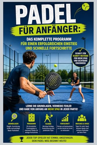 Padel für Anfänger: Das Komplette Programm für einen Erfolgreichen Einstieg und Schnelle Fortschritte