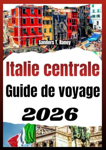 ITALIE CENTRALE GUIDE DE VOYAGE 2026: Un guide sur la gastronomie régionale, les trains, les conseils culturels et les itinéraires pour les voyageurs
