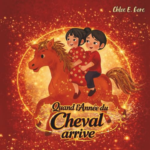 Quand l’Année du Cheval arrive: Un livre du Nouvel An lunaire pour les enfants: Un album illustré du Nouvel An chinois sur l’Année du Cheval, les traditions familiales et les célébrations