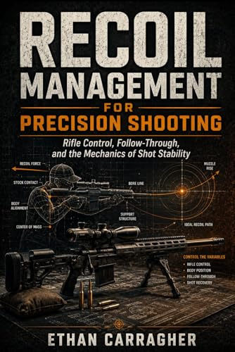Recoil Management for Precision Shooting: Rifle Control, Follow-Through, and the Mechanics of Shot Stability: 4 (The Precision Shooting System)