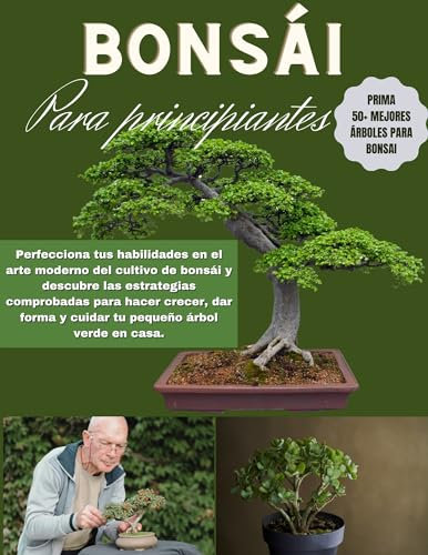 Bonsái para principiantes: Perfecciona tus habilidades en el arte moderno del cultivo de bonsái y descubre las estrategias comprobadas para hacer crecer, dar forma y cuidar tu pequeño árbol...