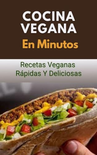 Cocina Vegana En Minutos: Recetas Veganas Rápidas y Deliciosas