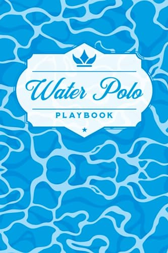 Water Polo Playbook: Strategize Your Game Plan with the Water Polo Playbook Journal: Field Diagrams, Tactics, and 120 Blank Templates