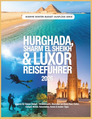 Hurghada, Sharm El Sheikh & Luxor Reiseführer 2026: Ägypten für kleines Budget – Strandresorts, Abenteuer am Roten Meer, Kultur, Tempel, Wetter, ... & Insider-Tipps (Günstige Winterausflüge)