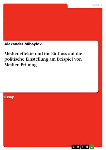Medieneffekte und ihr Einfluss auf die politische Einstellung am Beispiel von Medien-Priming (German Edition)