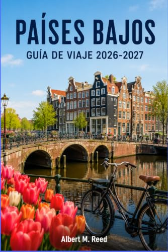 PAÍSES BAJOS GUÍA DE VIAJE 2026-2027: Descubre : Amsterdam, Rotterdam y pueblos con encanto: consejos sobre la temporada de tulipanes, cruceros por ... gastronomía local e itinerarios sin estrés