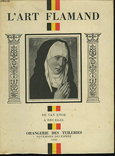 L'ART FLAMAND. DE VAN EYCK A BRUEGEL. ORANGERIE DES TUILERIES NOVEMBRE-DECEMBRE 1935