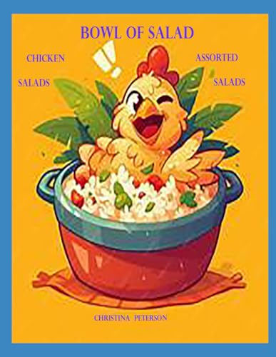 BOWL OF SALAD: CHICKEN SALADS ASSORTED SALADS: 86 DIFFERENT SALAD RECIPES: SALADS WITH ASSORTED INGREDIENTS, PERFECT AS MAIN DISHES, SIDE DISHES (Salads and Soups)