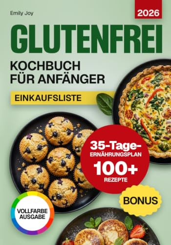 Glutenfrei Kochbuch für Anfänger: 100+ Rezepte - Gesunde, Einfache und Leckere Glutenfreie Gerichte zum Kochen und Backen. Mit 35-Tage-Ernährungsplan ... leicht gemacht: Einfache & köstliche Rezepte)