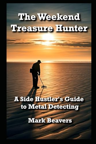 The Weekend Treasure Hunter:: A Side Hustler's Guide to Metal Detecting