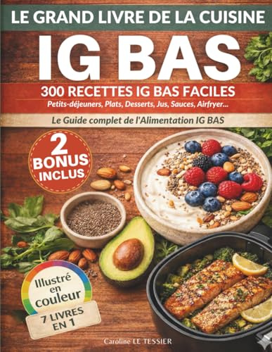 Le Grand Livre de la Cuisine à IG Bas: 300 Recettes IG bas faciles : Petits-déjeuners, Plats, Desserts, Jus et smoothies, Airfryer - Le Guide complet de l'Alimentation IG bas