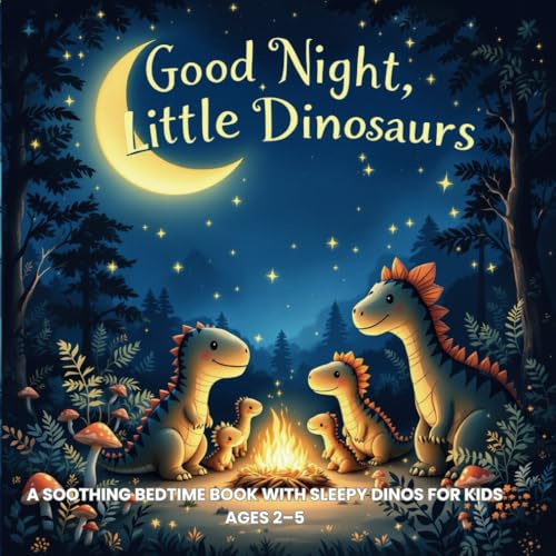 Good Night, Little Dinosaurs: A Soothing Bedtime Book with Sleepy Dinos for Kids Ages 2–5: 8 (Good Night Adventures: Soothing Bedtime Stories for Kids Who Love Animals and Nature)