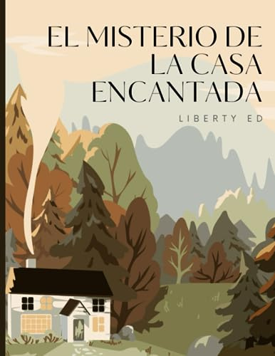 El Misterio de la Casa Encantada: Libro de misterio y aventuras para niños con imágenes (6 - 13 años ) Liberty Ed