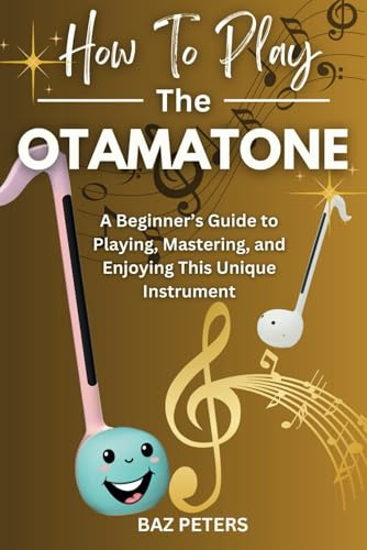 How to Play the Otamatone: A Beginner’s Guide to Playing, Mastering, and Enjoying This Unique Instrument