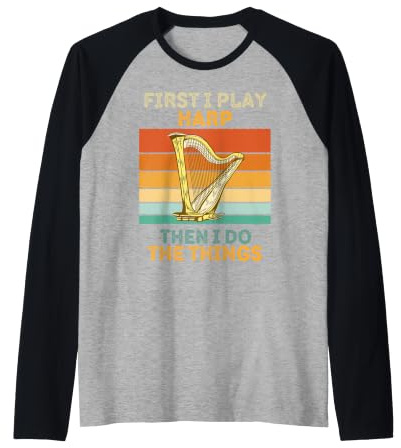 First I Play Harp Then I Do The Things Harp Vintage Manche Raglan