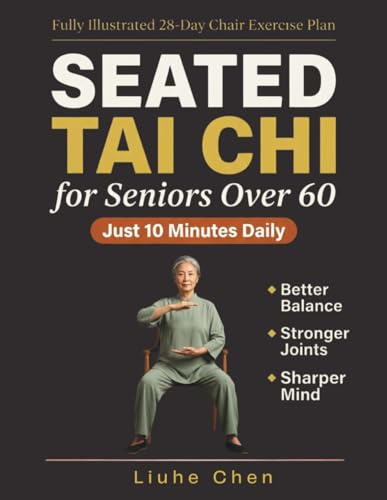 Seated Tai Chi for Seniors Over 60: A Fully Illustrated 28-Day Chair Exercise Plan for Better Balance, Stronger Joints, and Sharper Mind — Just 10 Minutes Daily