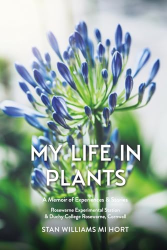 My Life in Plants: A Memoir of Experiences & Stories: Rosewarne Experimental Station & Duchy College Rosewarne, Cornwall
