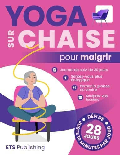 Yoga Sur Chaise Pour Maigrir: Exercices d'aérobic Illustrés, Rapides et Faciles, de 10 Minutes Pour Brûler des Calories et Maintenir La Santé Cardiaque
