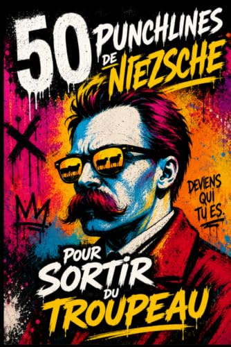 50 punchlines de Nietzsche pour sortir du troupeau: Les citations les plus puissantes de Nietzsche expliquées pour penser librement, développer son esprit critique et reprendre le pouvoir sur sa vie
