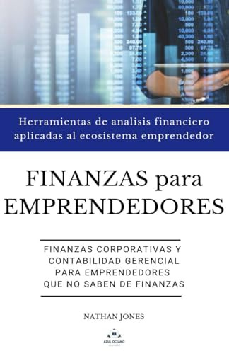 Finanzas para emprendedores, Finanzas corporativas y contabilidad gerencial para emprendedores que no saben de finanzas: Herramientas de analisis financiero aplicadas al ecosistema emprendedor