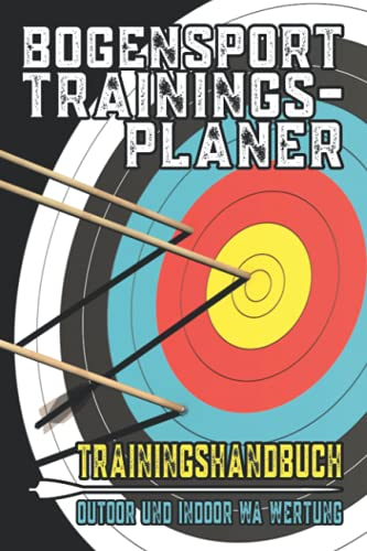Bogensport Trainingsplaner: Trainingshandbuch für Bogensport, Trainingsplan, Selbsttraining für Bogensportler, Schießzettel, Schießtechnik verbessern, Bogeneinstellungen und Bogen Zubehör notieren,