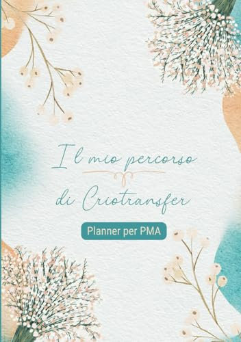 Il mio percorso di Criotransfer - Planner per PMA: Organizza, pianifica e documenta il tuo trattamento di riproduzione assistita con embrioni ... ogni fase con consapevolezza e serenità