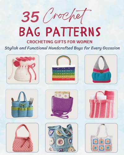 35 Crochet Bag Patterns - Crocheting Gifts for Women: Stylish and Functional Handcrafted Bags for Every Occasion