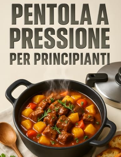 Pentola a pressione per Principianti: Scopri il piacere di cucinare senza stress con 100 ricette facili, veloci e alla portata di tutti, ideali per chi inizia da zero.
