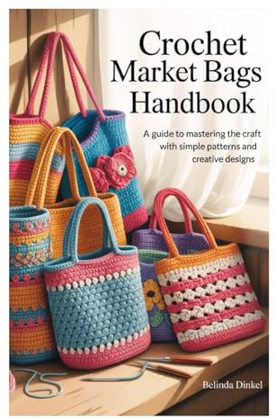 CROCHET MARKET BAGS HANDBOOK: A guide to mastering the craft with simple patterns and creative designs