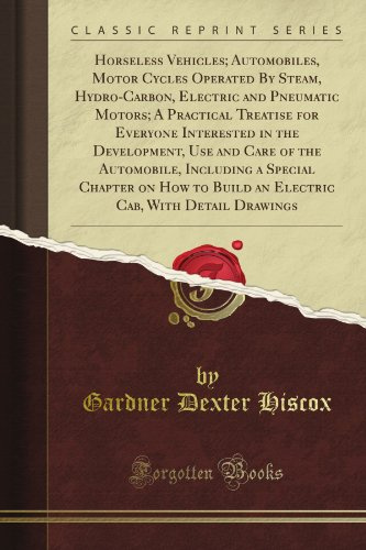 Horseless Vehicles; Automobiles, Motor Cycles Operated By Steam, Hydro-Carbon, Electric and Pneumatic Motors; A Practical Treatise for Everyone ... a Special Chapter on How to Build an