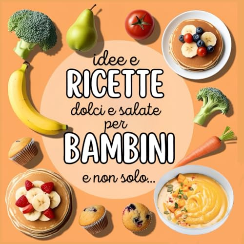 idee e ricette dolci e salate per bambini (e non solo): ricette dolci e salate per bambini (e adulti) - sin dallo svezzamento