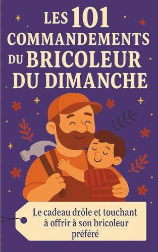 Les 101 Commandements du Bricoleur du dimanche: Le cadeau drôle et touchant à offrir à son bricoleur préféré