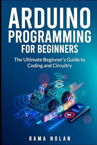 Arduino Programming for Beginners: The Ultimate Beginner's Guide to Coding and Circuitry (Computer Programming)