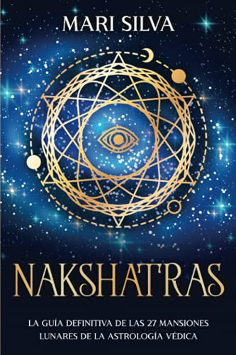 Nakshatras: La guía definitiva de las 27 mansiones lunares de la astrología védica (Astrología de los signos del zodiaco)