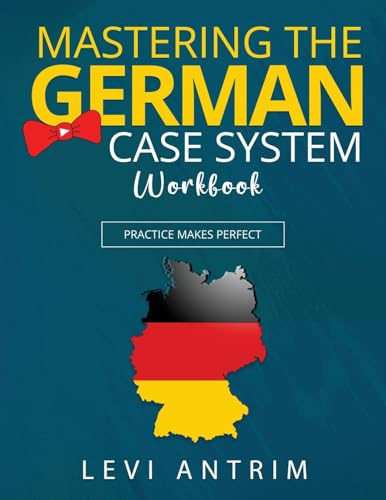 Mastering the German Case System Workbook: An All-Inclusive Learning German Grammar Workbook to Accelerate Second Language Acquisition (Learn German with Herr Antrim)